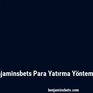 Benjaminsbets Para Yatırma Yöntemleri